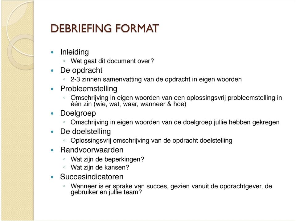 probleemstelling in eéń zin (wie, wat, waar, wanneer & hoe)" Doelgroep" Omschrijving in eigen woorden van de doelgroep jullie hebben gekregen" De