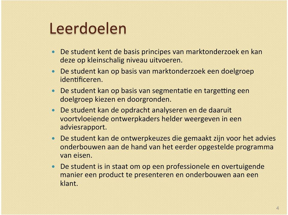 De student kan de opdracht analyseren en de daaruit voortvloeiende ontwerpkaders helder weergeven in een adviesrapport.