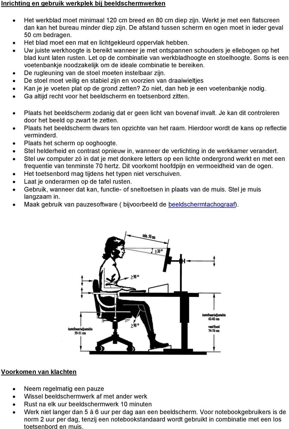 Uw juiste werkhoogte is bereikt wanneer je met ontspannen schouders je ellebogen op het blad kunt laten rusten. Let op de combinatie van werkbladhoogte en stoelhoogte.