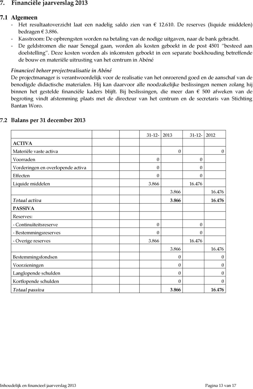 - De geldstromen die naar Senegal gaan, worden als kosten geboekt in de post 4501 besteed aan doelstelling.