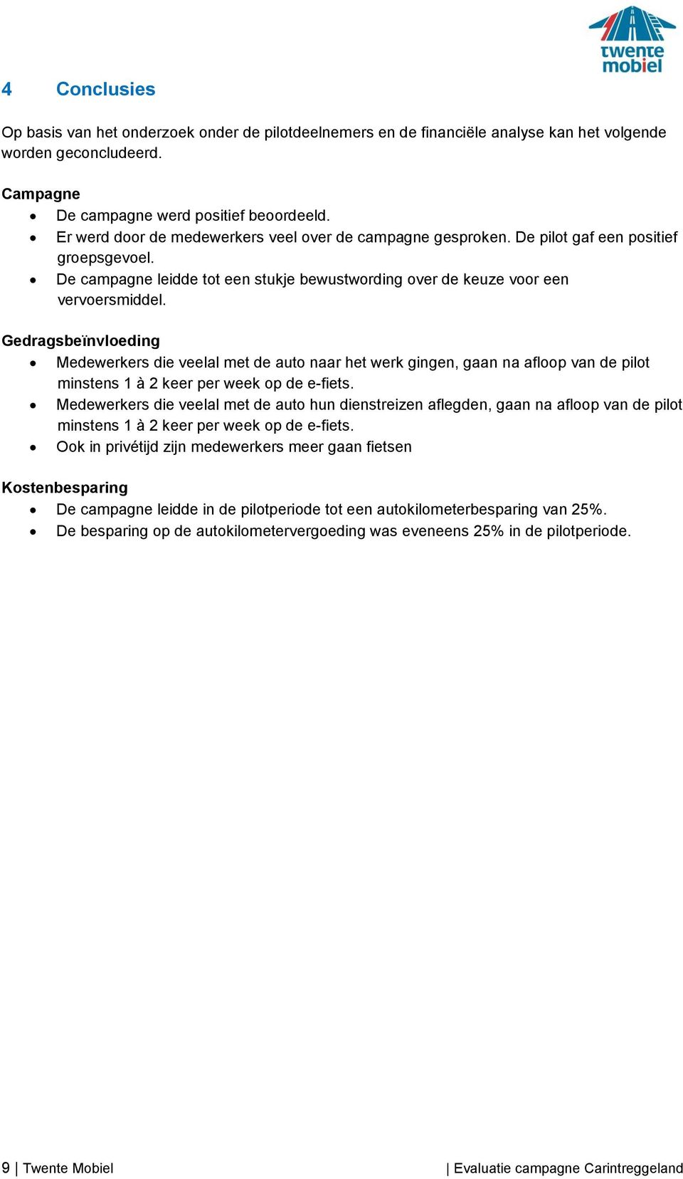 Gedragsbeïnvloeding Medewerkers die veelal met de auto naar het werk gingen, gaan na afloop van de pilot minstens 1 à 2 keer per week op de e-fiets.