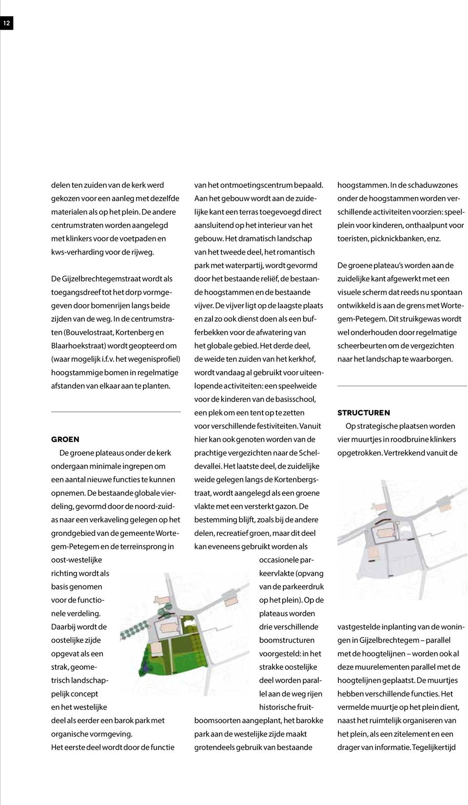 De Gijzelbrechtegemstraat wordt als toegangsdreef tot het dorp vormgegeven door bomenrijen langs beide zijden van de weg.