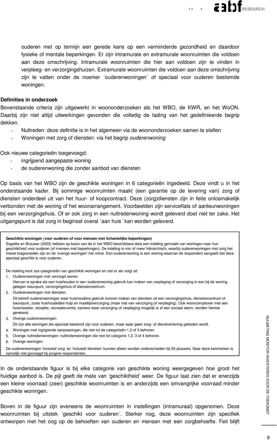 Extramurale woonruimten die voldoen aan deze omschrijving zijn te vatten onder de noemer ouderenwoningen of speciaal voor ouderen bestemde woningen.