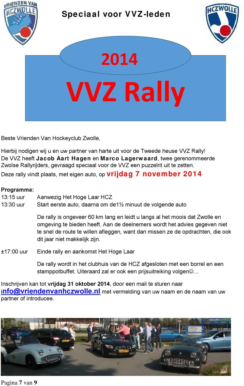 Deze rally vindt plaats, met eigen auto, op vrijdag 7 november 2014 Programma: 13:15 uur Aanwezig Het Hoge Laar HCZ 13:30 uur Start eerste auto, daarna om de1½ minuut de volgende auto De rally is