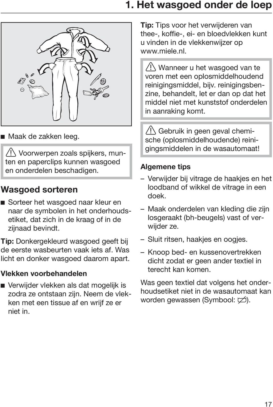 Maak de zakken leeg. Voorwerpen zoals spijkers, munten en paperclips kunnen wasgoed en onderdelen beschadigen.