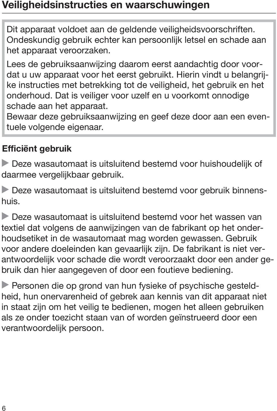 Hierin vindt u belangrijke instructies met betrekking tot de veiligheid, het gebruik en het onderhoud. Dat is veiliger voor uzelf en u voorkomt onnodige schade aan het apparaat.