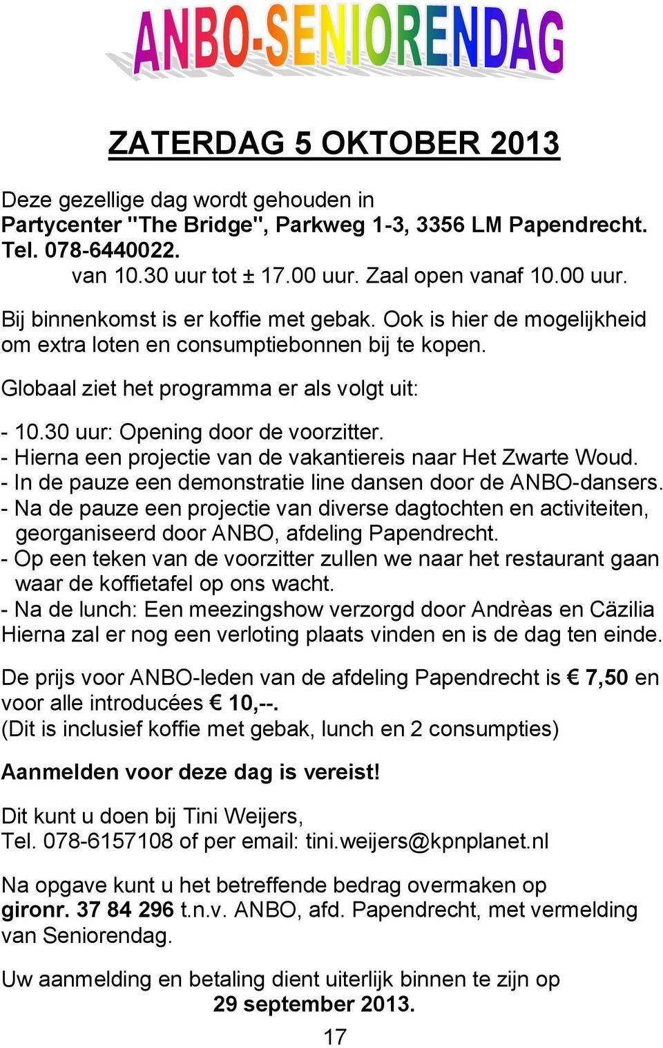 30 uur: Opening door de voorzitter. - Hierna een projectie van de vakantiereis naar Het Zwarte Woud. - In de pauze een demonstratie line dansen door de ANBO-dansers.