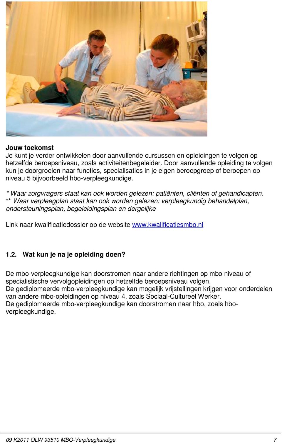 * Waar zorgvragers staat kan ook worden gelezen: patiënten, cliënten of gehandicapten.