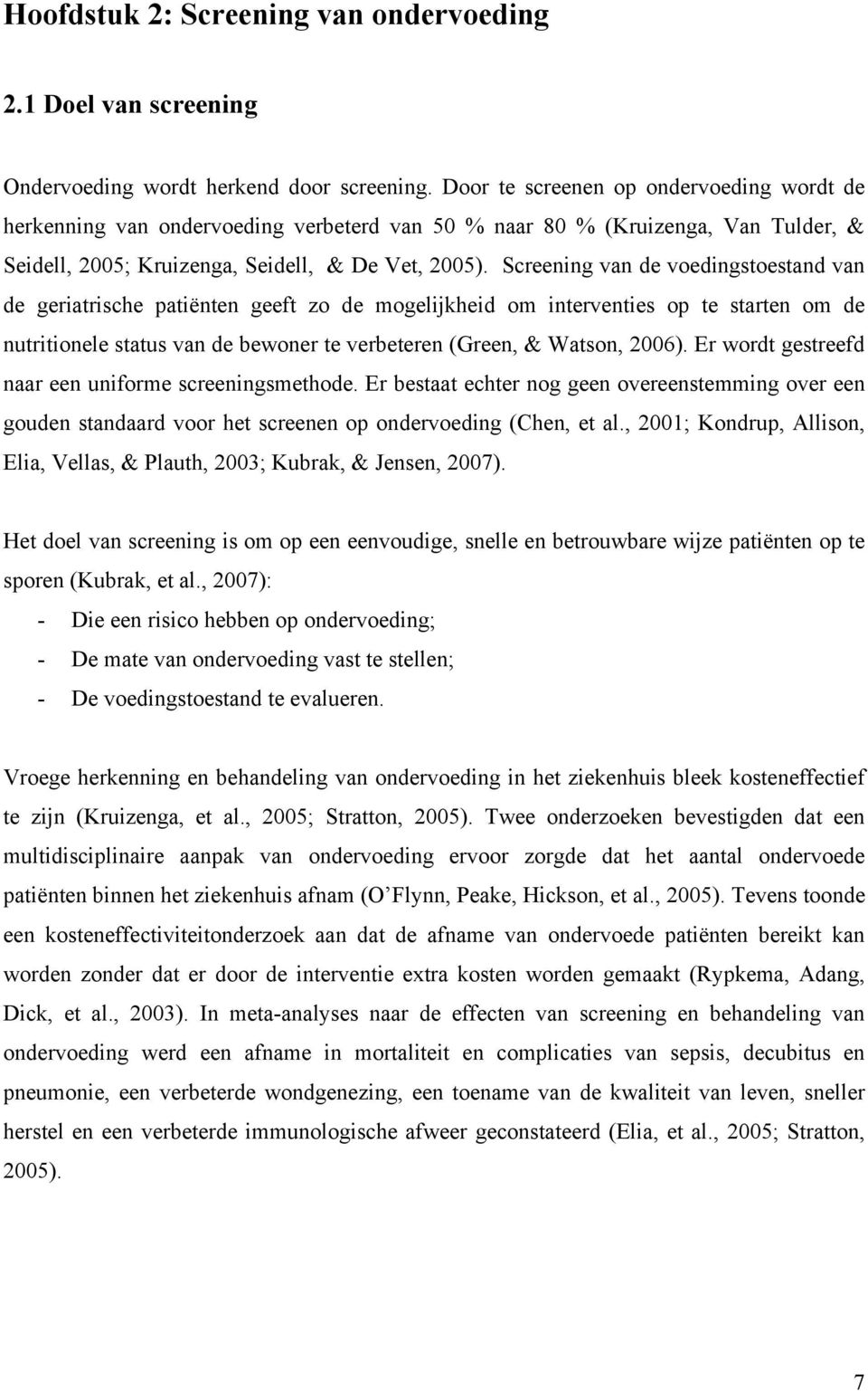 Screening van de voedingstoestand van de geriatrische patiënten geeft zo de mogelijkheid om interventies op te starten om de nutritionele status van de bewoner te verbeteren (Green, & Watson, 2006).