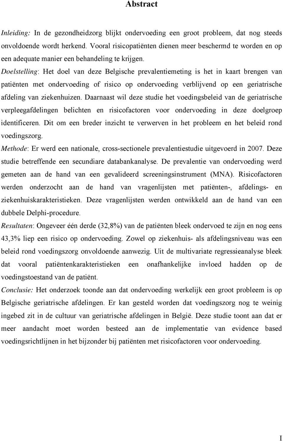 Doelstelling: Het doel van deze Belgische prevalentiemeting is het in kaart brengen van patiënten met ondervoeding of risico op ondervoeding verblijvend op een geriatrische afdeling van ziekenhuizen.