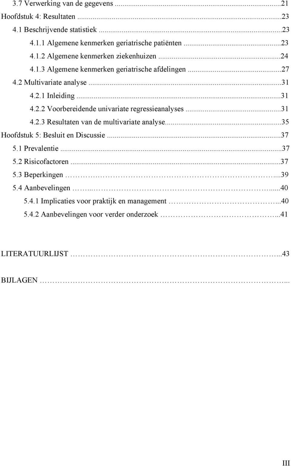 ..35 Hoofdstuk 5: Besluit en Discussie...37 5.1 Prevalentie...37 5.2 Risicofactoren...37 5.3 Beperkingen....39 5.4 Aanbevelingen......40 5.4.1 Implicaties voor praktijk en management.