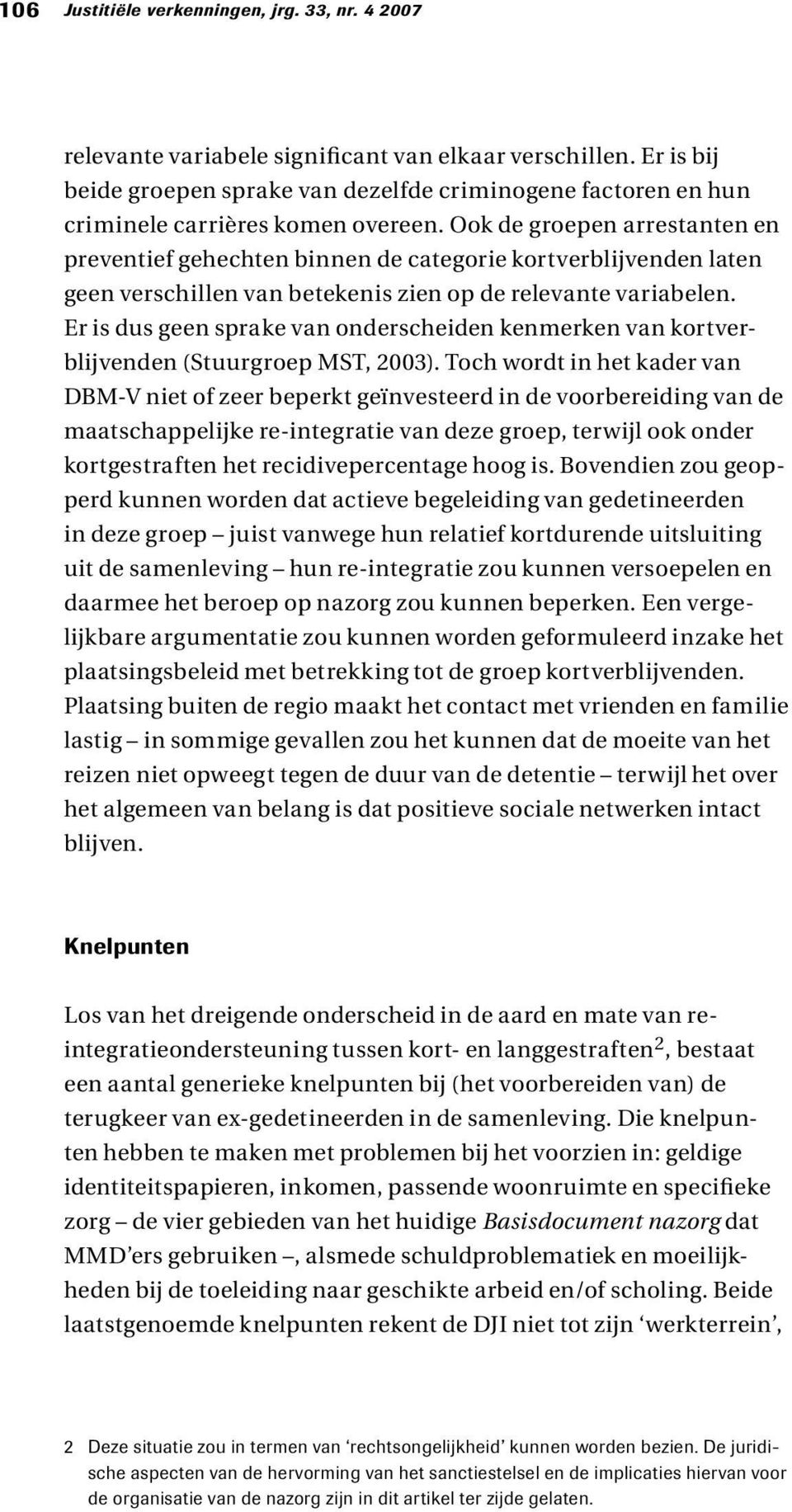 Ook de groepen arrestanten en preventief gehechten binnen de categorie kortverblijvenden laten geen verschillen van betekenis zien op de relevante variabelen.