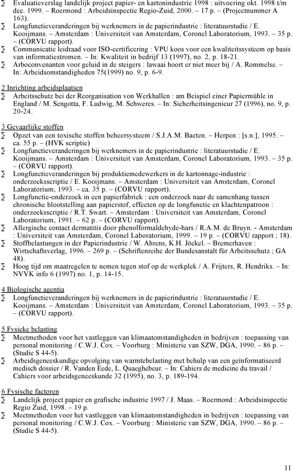 Communicatie leidraad voor ISO-certificering : VPU koos voor een kwaliteitssysteem op basis van informatiestromen. In: Kwaliteit in bedrijf 13 (1997), no. 2, p. 18-21.