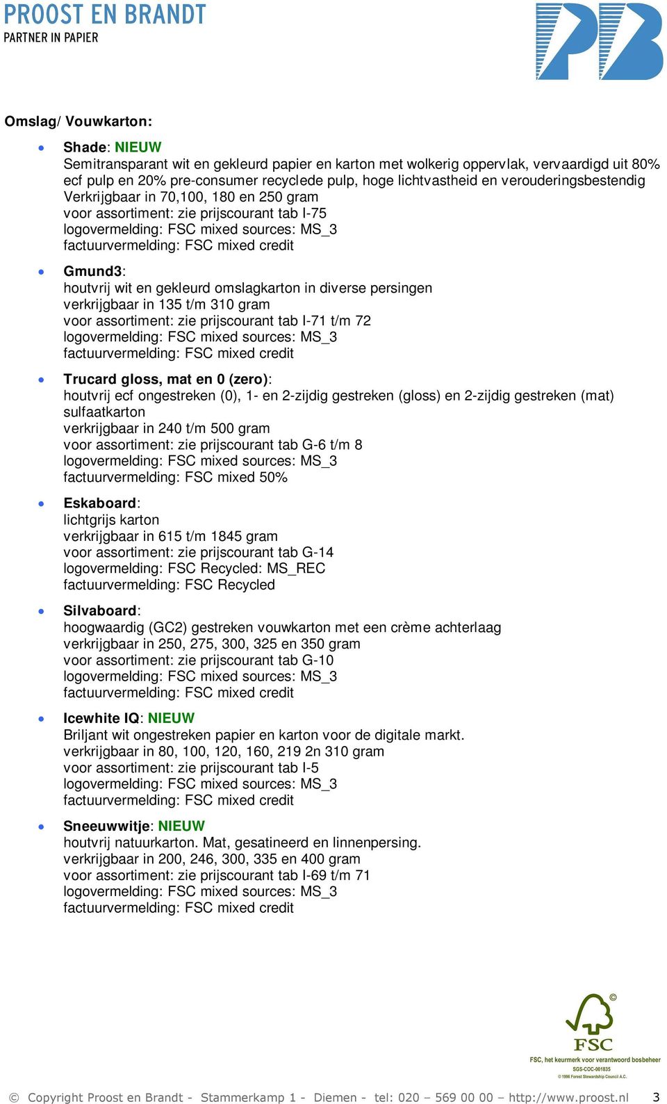 310 gram voor assortiment: zie prijscourant tab I-71 t/m 72 Trucard gloss, mat en 0 (zero): houtvrij ecf ongestreken (0), 1- en 2-zijdig gestreken (gloss) en 2-zijdig gestreken (mat) sulfaatkarton