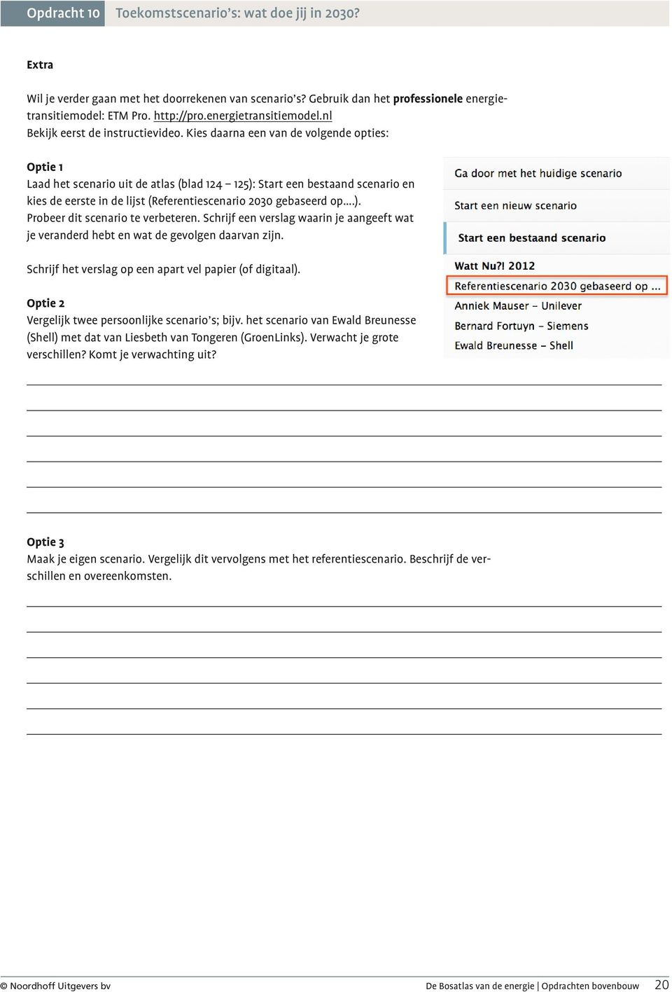 Kies daarna een van de volgende opties: Optie Laad het scenario uit de atlas (blad 4 5): Start een bestaand scenario en kies de eerste in de lijst (Referentiescenario 030 gebaseerd op.). Probeer dit scenario te verbeteren.