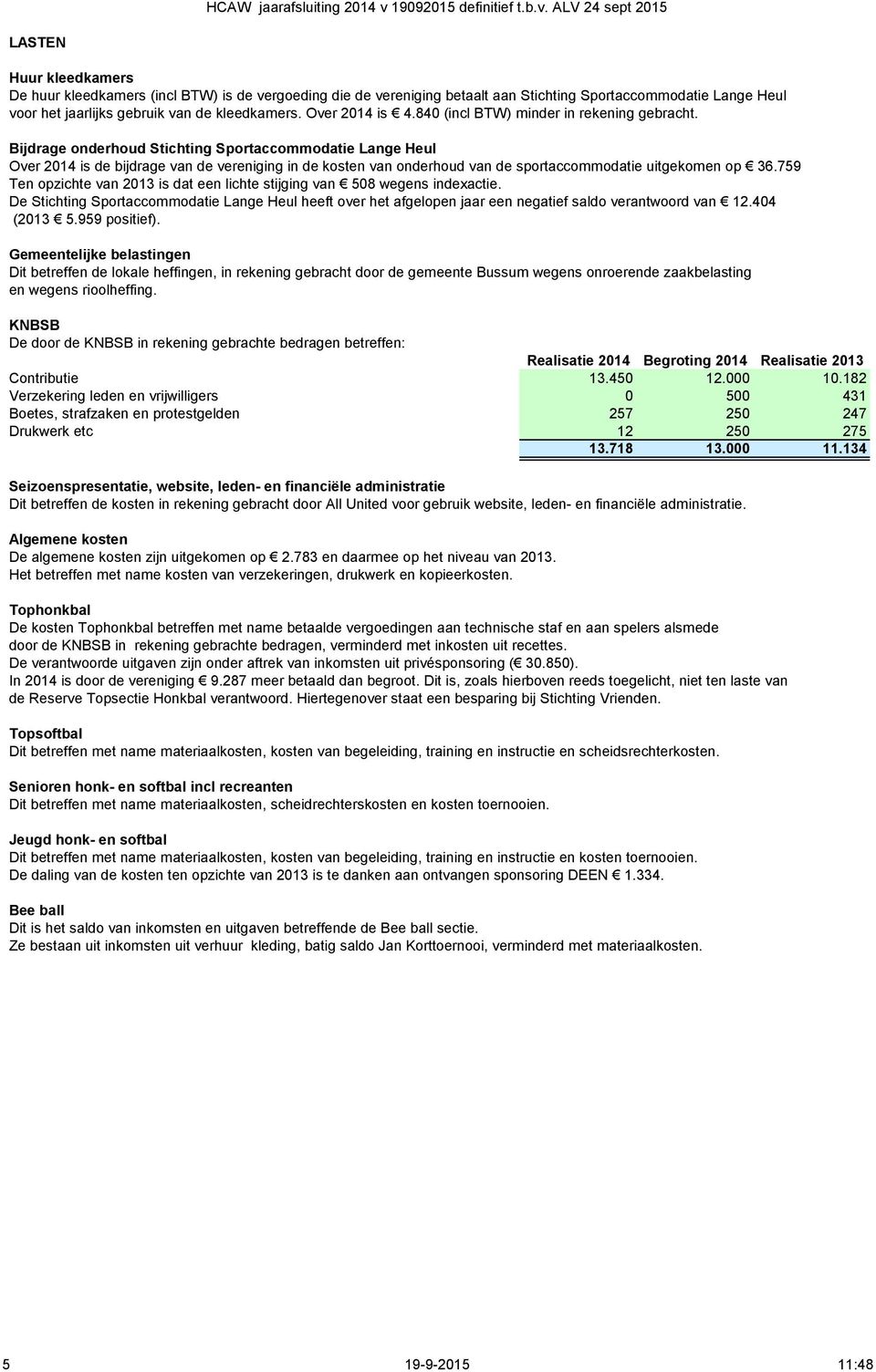 Bijdrage onderhoud Stichting Sportaccommodatie Lange Heul Over 2014 is de bijdrage van de vereniging in de kosten van onderhoud van de sportaccommodatie uitgekomen op 36.