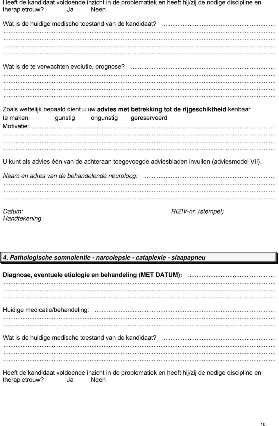 .. U kunt als advies één van de achteraan toegevoegde adviesbladen invullen (adviesmodel VII). Naam en adres van de behandelende neuroloog:... Datum: 4.