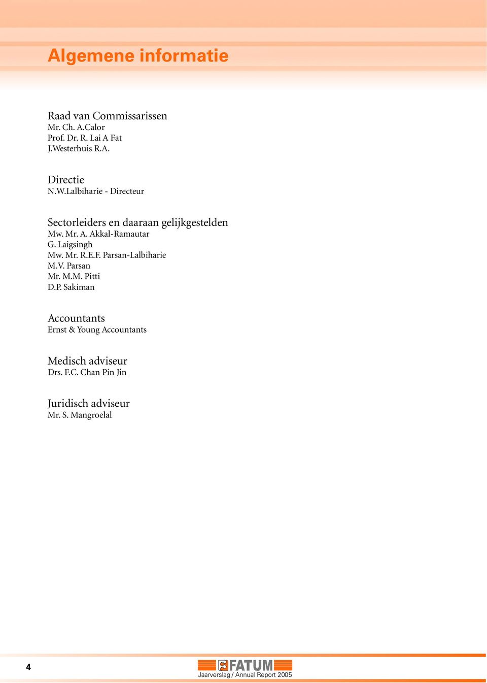 Laigsingh Mw. Mr. R.E.F. Parsan-Lalbiharie M.V. Parsan Mr. M.M. Pitti D.P. Sakiman Accountants Ernst & Young Accountants Medisch adviseur Drs.