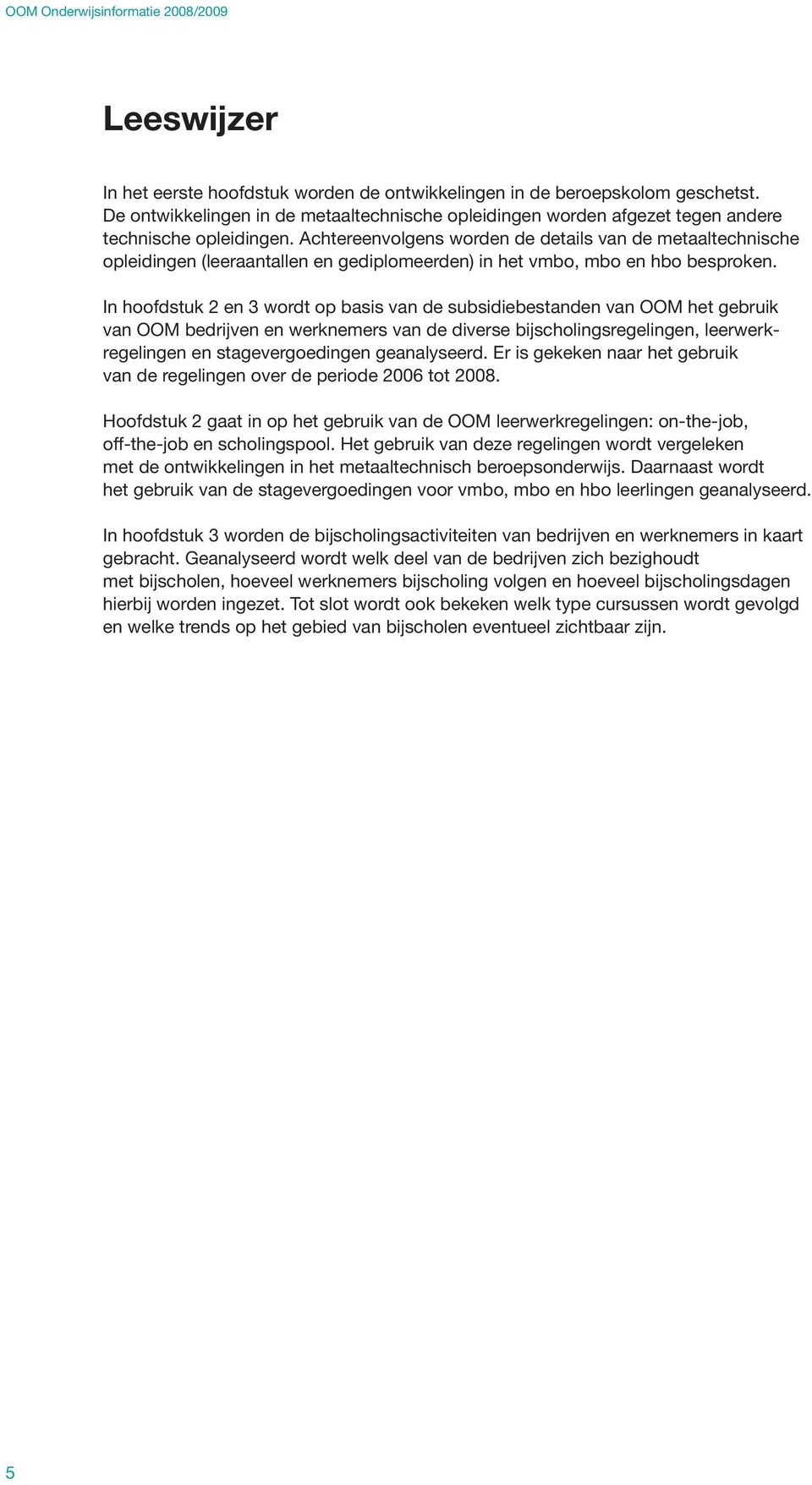 In hoofdstuk 2 en 3 wordt op basis van de subsidiebestanden van OOM het gebruik van OOM bedrijven en werknemers van de diverse bijscholingsregelingen, leerwerkregelingen en stagevergoedingen