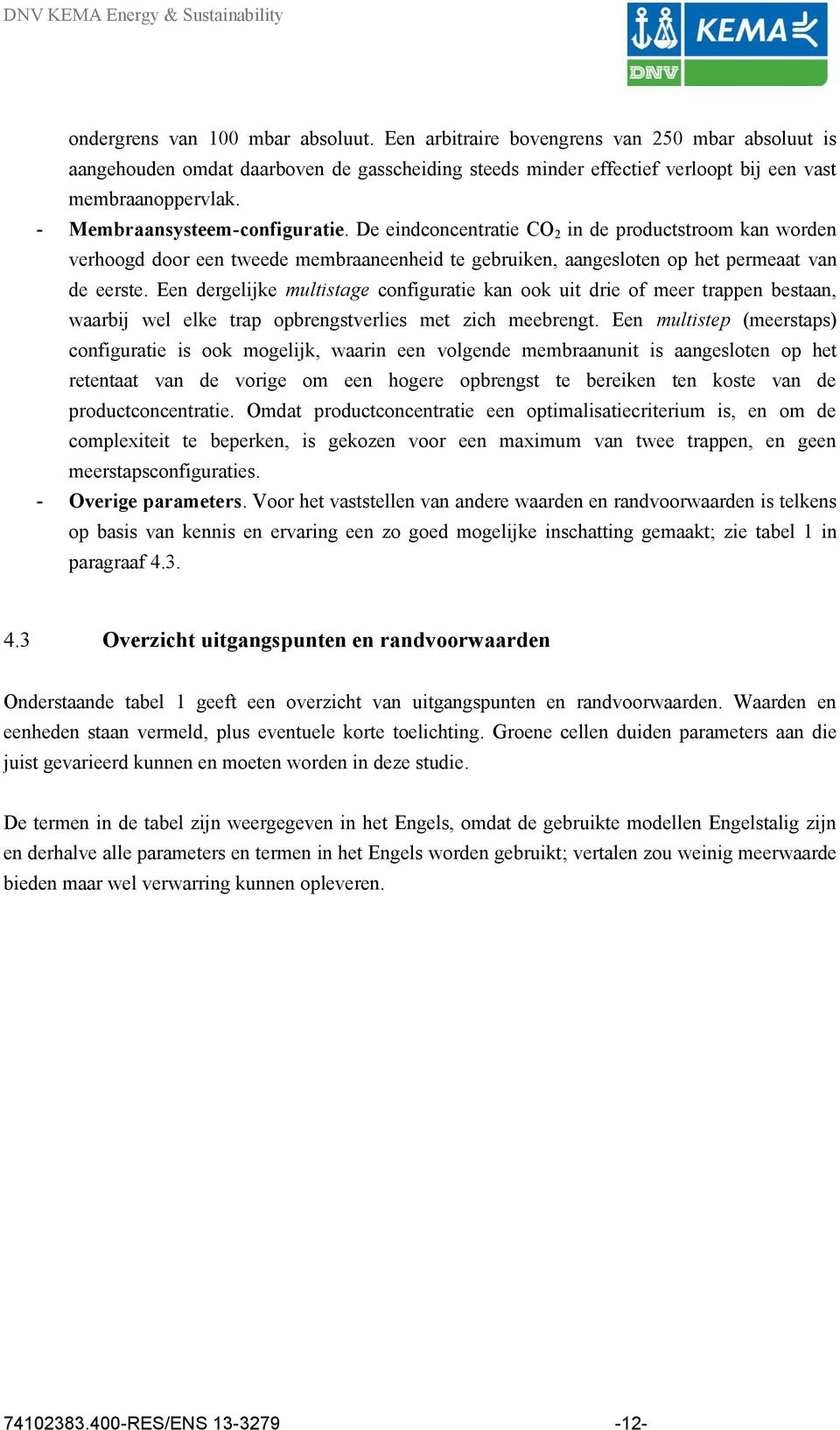 Een dergelijke multistage configuratie kan ook uit drie of meer trappen bestaan, waarbij wel elke trap opbrengstverlies met zich meebrengt.