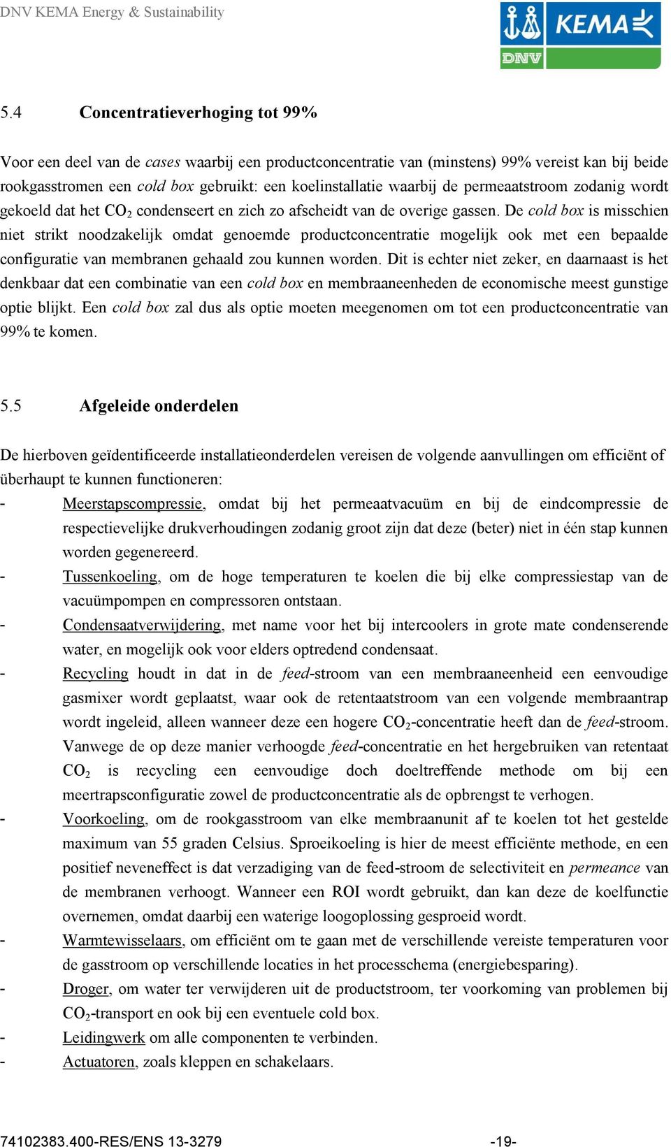 De cold box is misschien niet strikt noodzakelijk omdat genoemde productconcentratie mogelijk ook met een bepaalde configuratie van membranen gehaald zou kunnen worden.