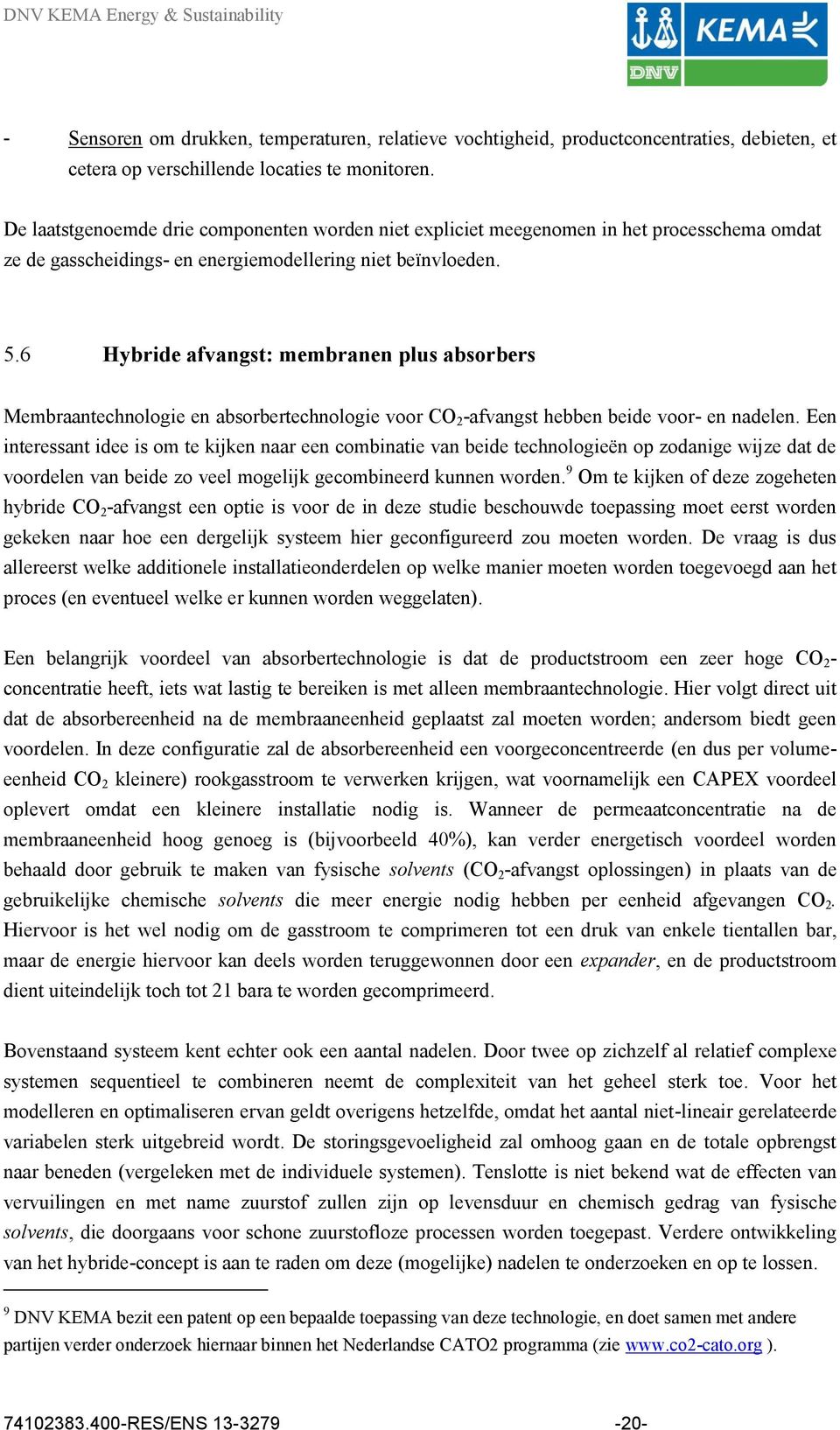 6 Hybride afvangst: membranen plus absorbers Membraantechnologie en absorbertechnologie voor CO 2 -afvangst hebben beide voor- en nadelen.