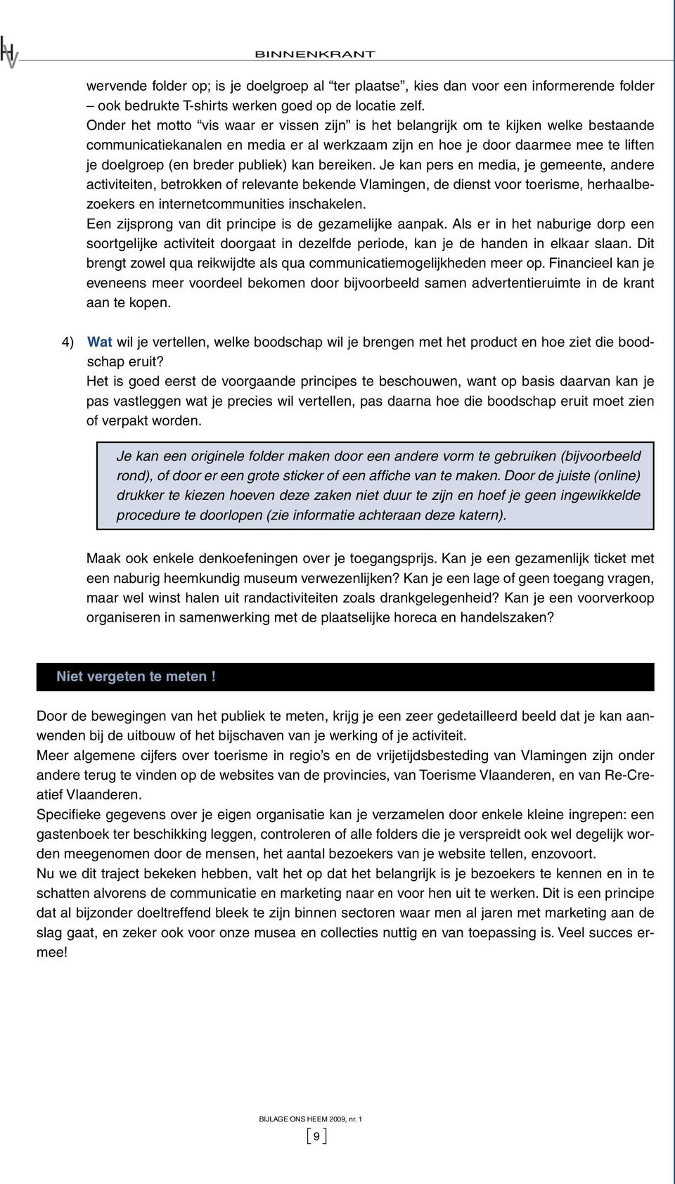 publiek) kan bereiken. Je kan pers en media, je gemeente, andere activiteiten, betrokken of relevante bekende Vlamingen, de dienst voor toerisme, herhaalbezoekers en internetcommunities inschakelen.