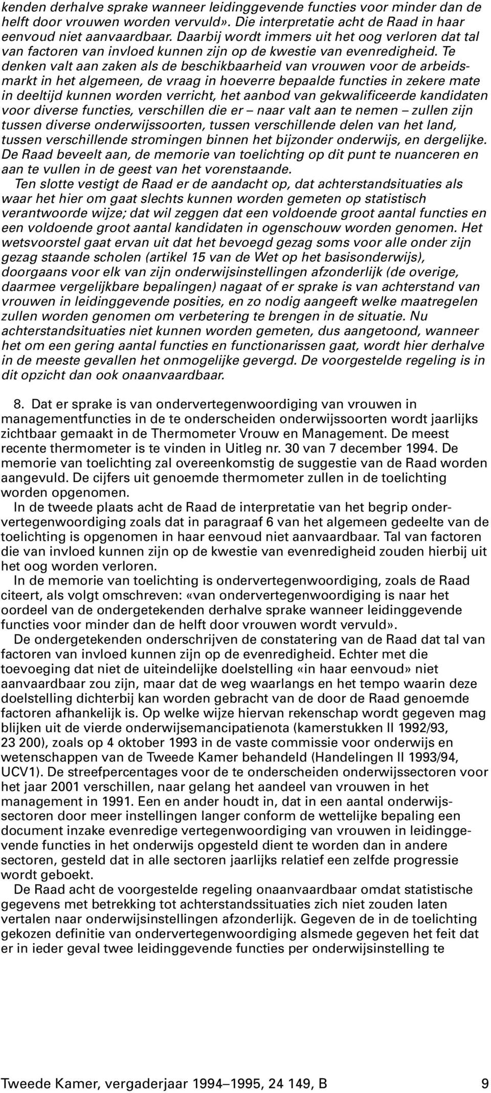 Te denken valt aan zaken als de beschikbaarheid van vrouwen voor de arbeidsmarkt in het algemeen, de vraag in hoeverre bepaalde functies in zekere mate in deeltijd kunnen worden verricht, het aanbod