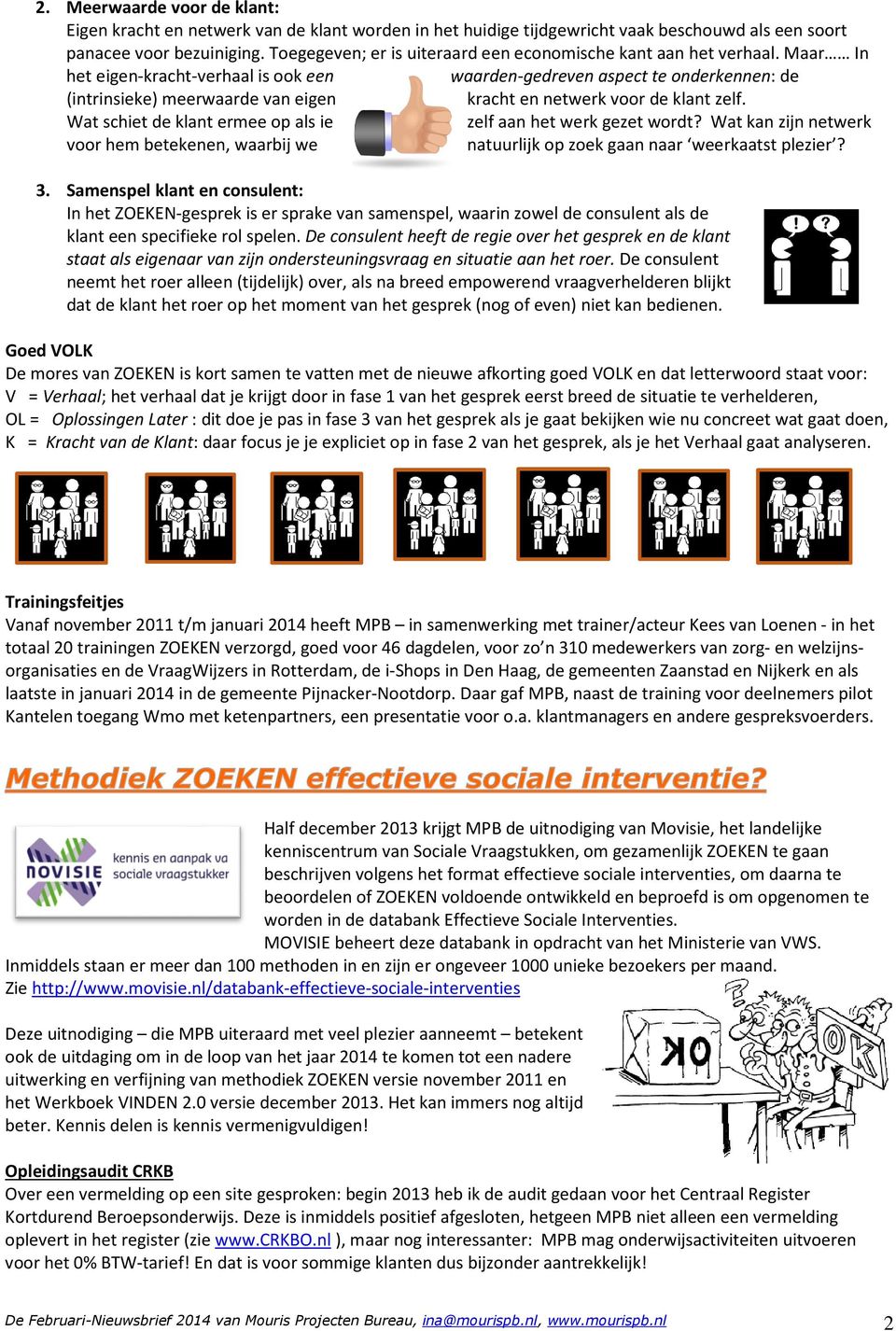 Maar In het eigen-kracht-verhaal is ook een waarden-gedreven aspect te onderkennen: de (intrinsieke) meerwaarde van eigen kracht en netwerk voor de klant zelf.