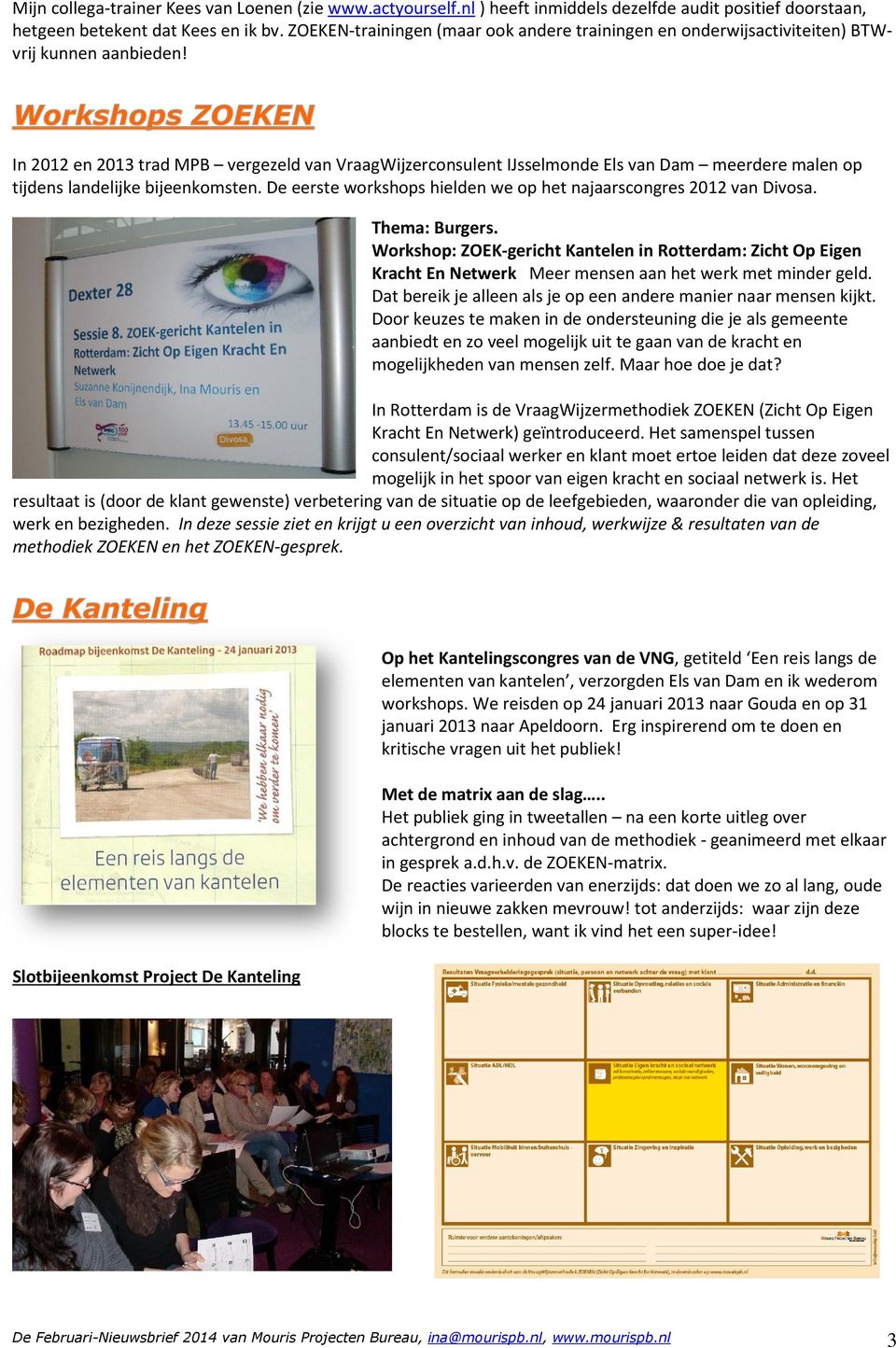 In 2012 en 2013 trad MPB vergezeld van VraagWijzerconsulent IJsselmonde Els van Dam meerdere malen op tijdens landelijke bijeenkomsten.