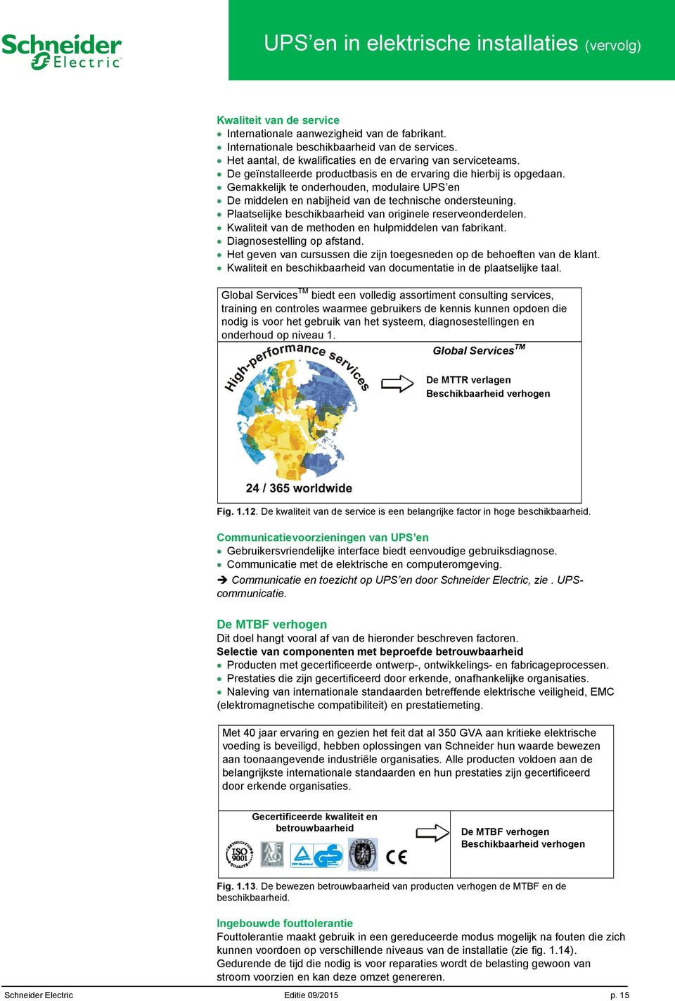 Gemakkelijk te onderhouden, modulaire UPS en De middelen en nabijheid van de technische ondersteuning. Plaatselijke beschikbaarheid van originele reserveonderdelen.