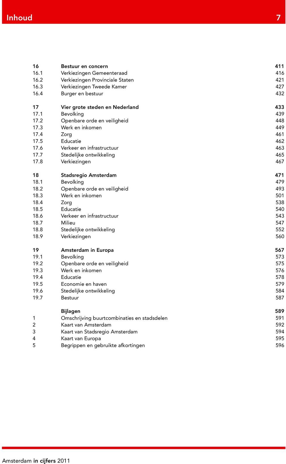 6 Verkeer en infrastructuur 463 17.7 Stedelijke ontwikkeling 465 17.8 Verkiezingen 467 18 Stadsregio Amsterdam 471 18.1 Bevolking 479 18.2 Openbare orde en veiligheid 493 18.3 Werk en inkomen 501 18.