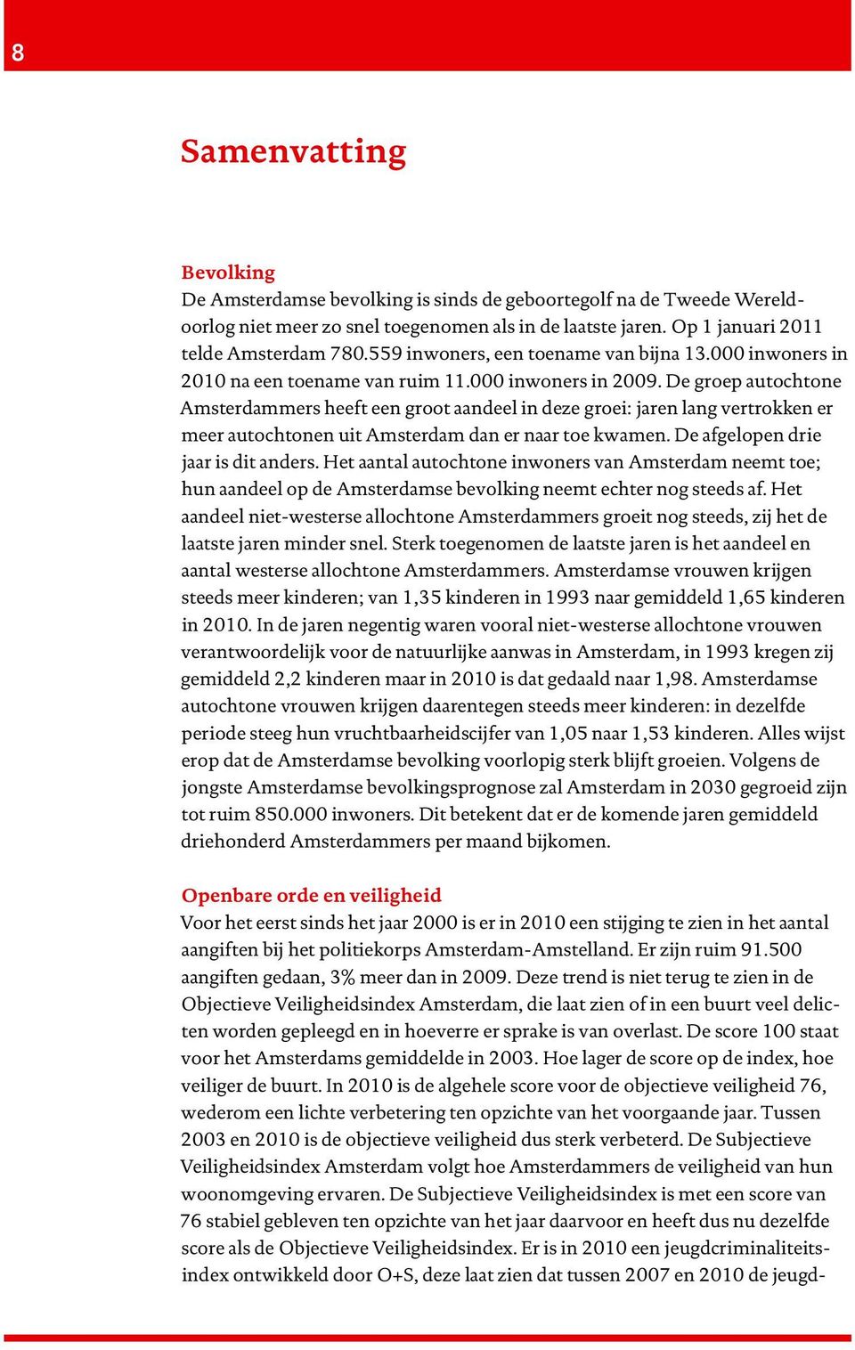 De groep autochtone Amsterdammers heeft een groot aandeel in deze groei: jaren lang vertrokken er meer autochtonen uit Amsterdam dan er naar toe kwamen. De afgelopen drie jaar is dit anders.