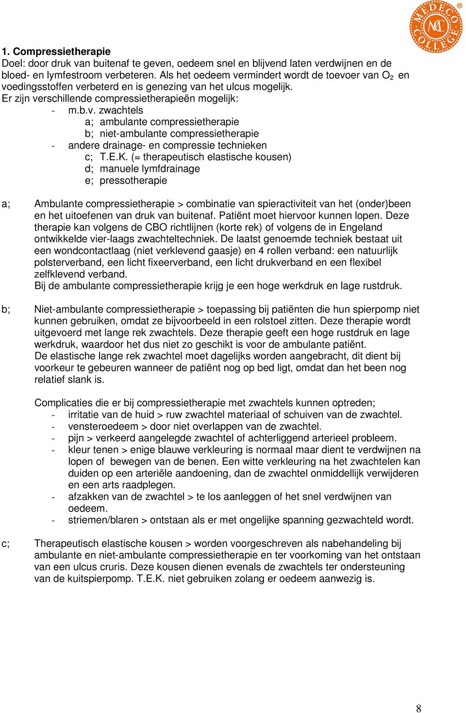 E.K. (= therapeutisch elastische kousen) d; manuele lymfdrainage e; pressotherapie a; Ambulante compressietherapie > combinatie van spieractiviteit van het (onder)been en het uitoefenen van druk van