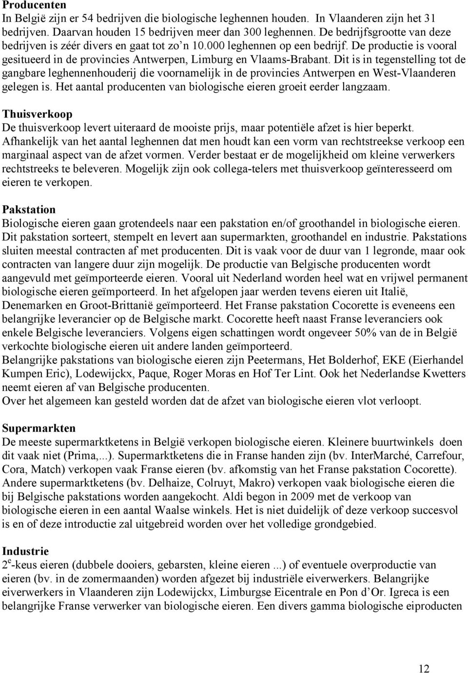 Dit is in tegenstelling tot de gangbare leghennenhouderij die voornamelijk in de provincies Antwerpen en West-Vlaanderen gelegen is.