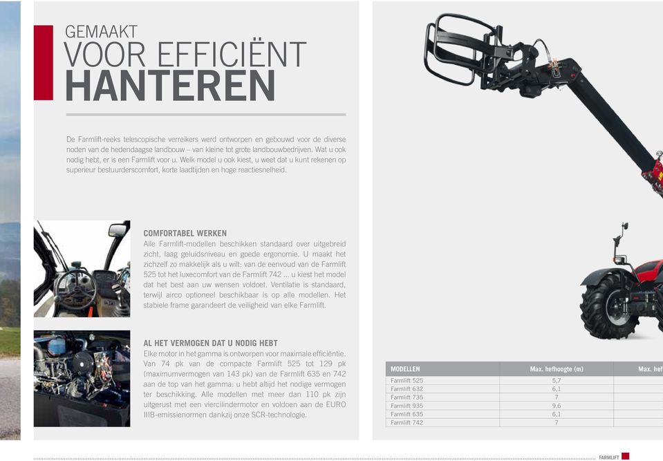 COMFORTABEL WERKEN Alle Farmlift-modellen beschikken standaard over uitgebreid zicht, laag geluidsniveau en goede ergonomie.