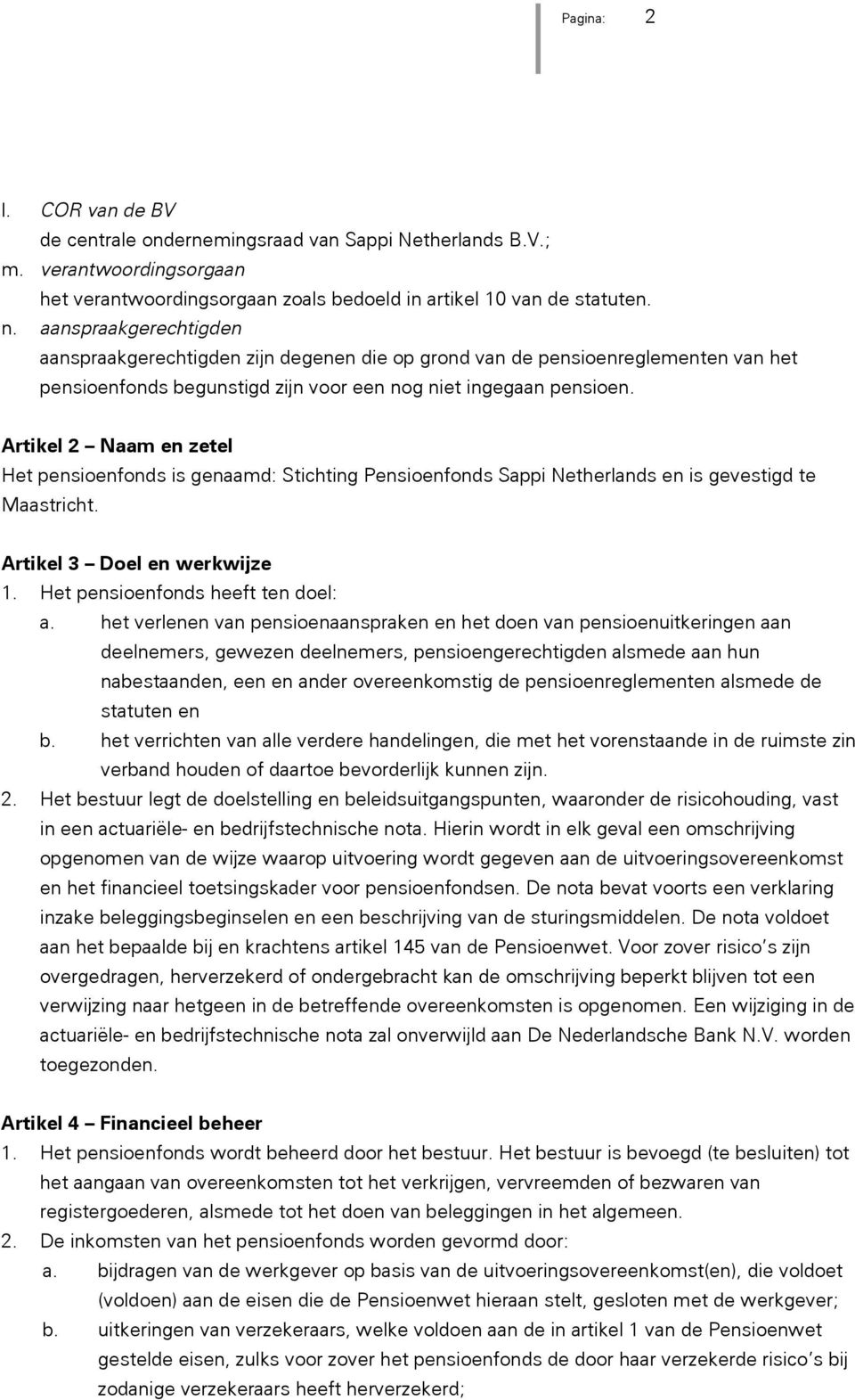 Artikel 2 Naam en zetel Het pensioenfonds is genaamd: Stichting Pensioenfonds Sappi Netherlands en is gevestigd te Maastricht. Artikel 3 Doel en werkwijze 1. Het pensioenfonds heeft ten doel: a.