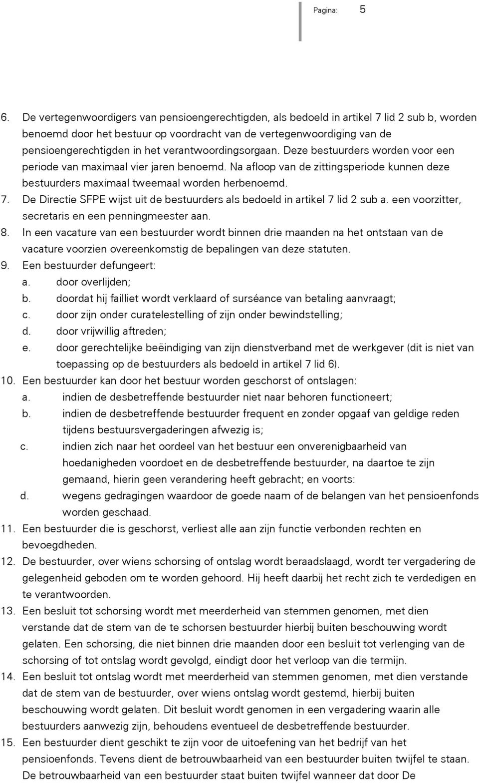 verantwoordingsorgaan. Deze bestuurders worden voor een periode van maximaal vier jaren benoemd. Na afloop van de zittingsperiode kunnen deze bestuurders maximaal tweemaal worden herbenoemd. 7.