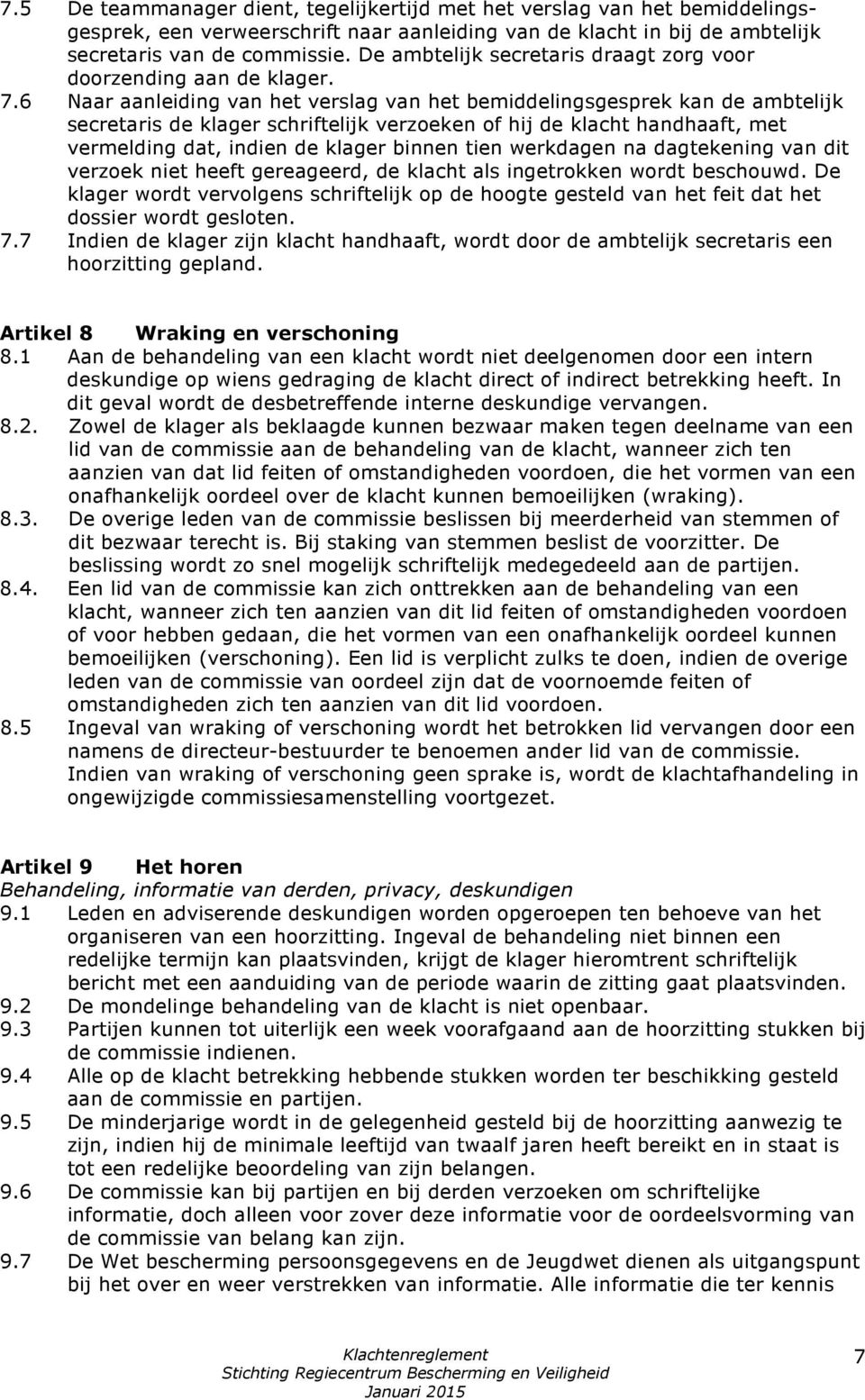 6 Naar aanleiding van het verslag van het bemiddelingsgesprek kan de ambtelijk secretaris de klager schriftelijk verzoeken of hij de klacht handhaaft, met vermelding dat, indien de klager binnen tien