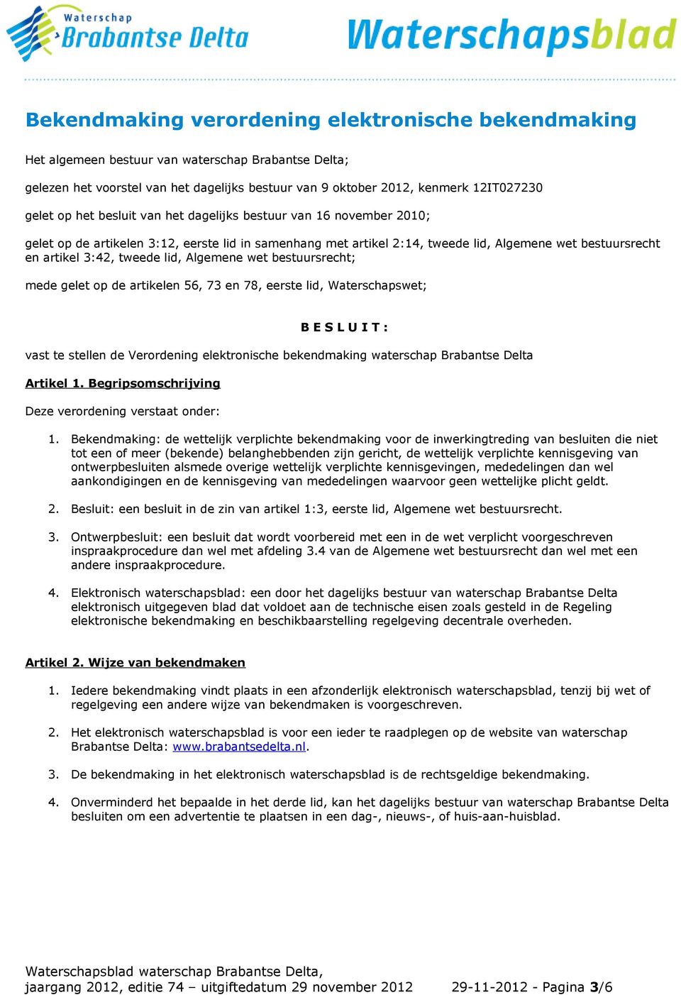 Algemene wet bestuursrecht; mede gelet op de artikelen 56, 73 en 78, eerste lid, Waterschapswet; B E S L U I T : vast te stellen de Verordening elektronische bekendmaking waterschap Brabantse Delta