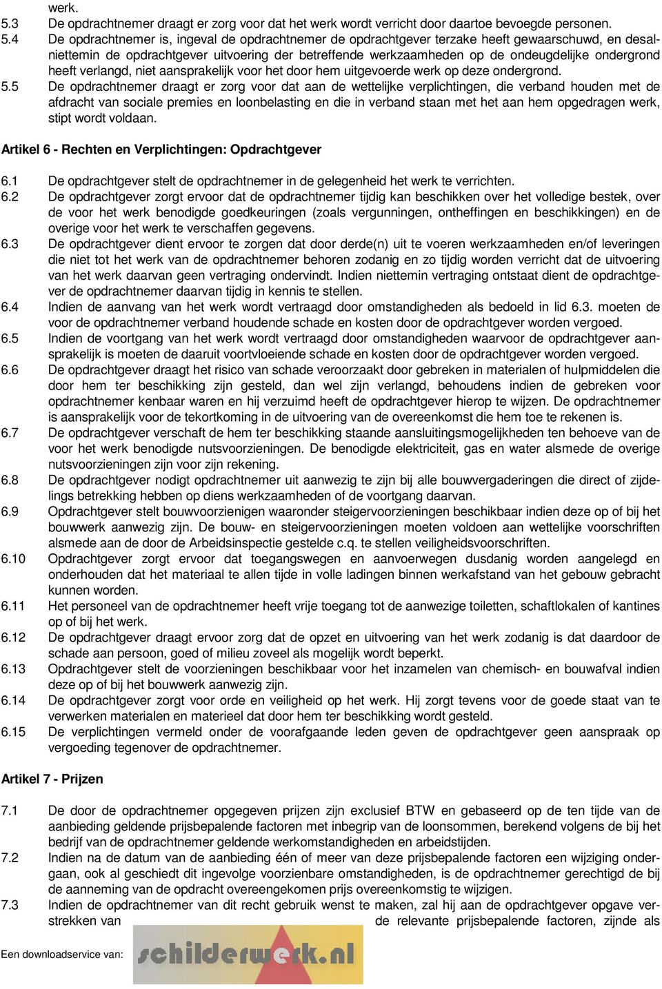 4 De opdrachtnemer is, ingeval de opdrachtnemer de opdrachtgever terzake heeft gewaarschuwd, en desalniettemin de opdrachtgever uitvoering der betreffende werkzaamheden op de ondeugdelijke ondergrond