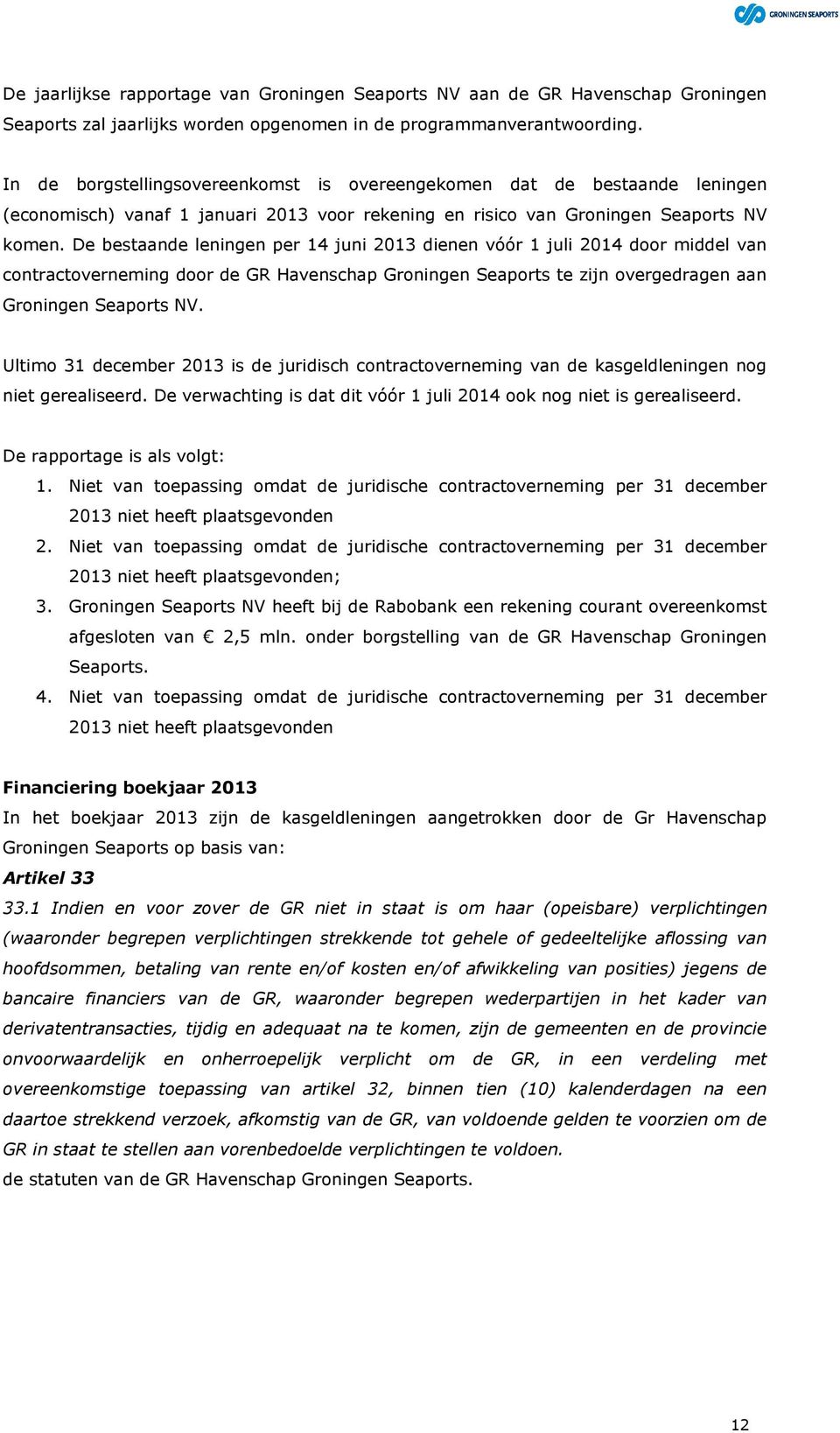 De bestaande leningen per 14 juni 2013 dienen vóór 1 juli 2014 door middel van contractoverneming door de GR Havenschap Groningen Seaports te zijn overgedragen aan Groningen Seaports NV.