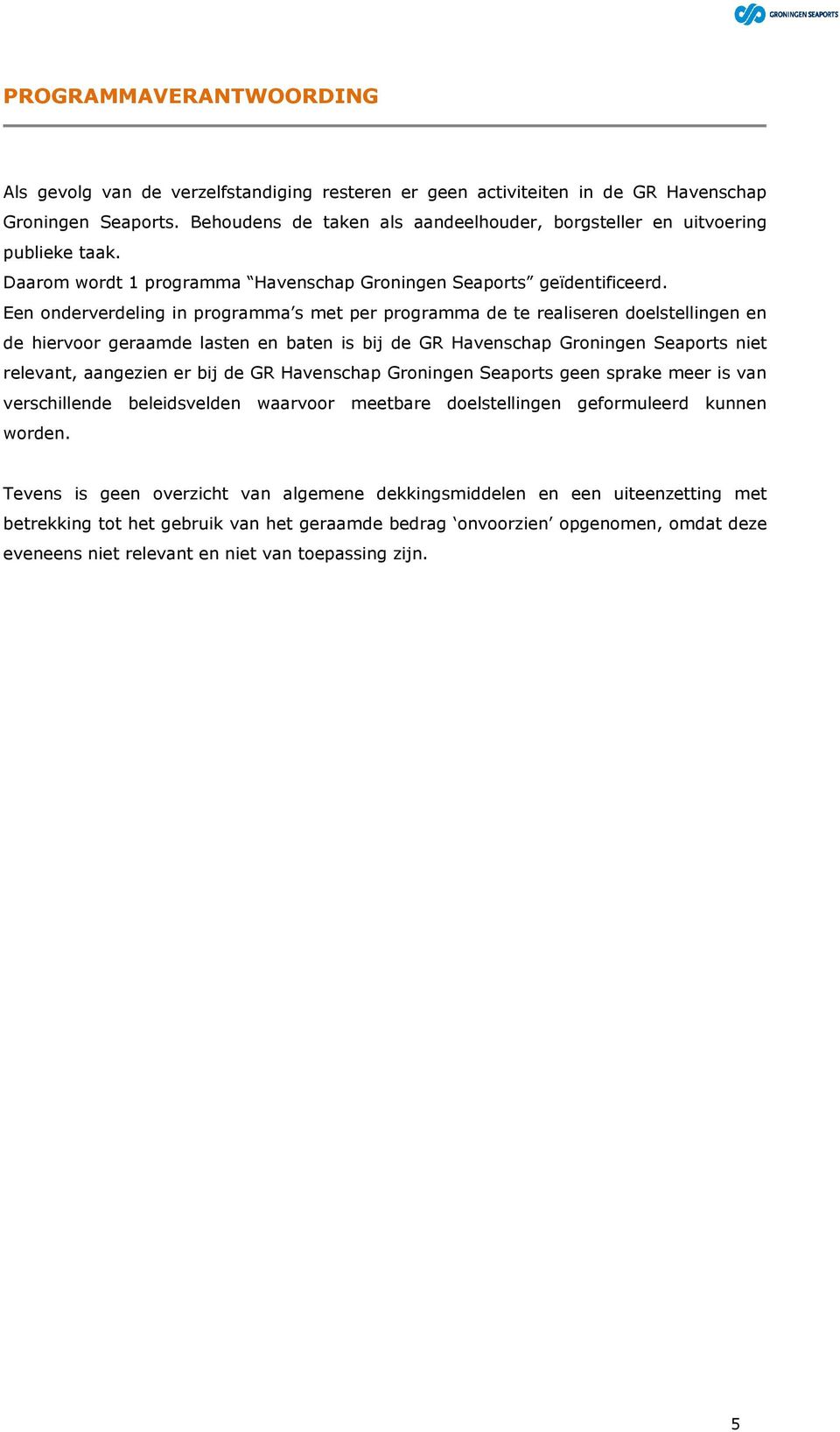 Een onderverdeling in programma s met per programma de te realiseren doelstellingen en de hiervoor geraamde lasten en baten is bij de GR Havenschap Groningen Seaports niet relevant, aangezien er bij