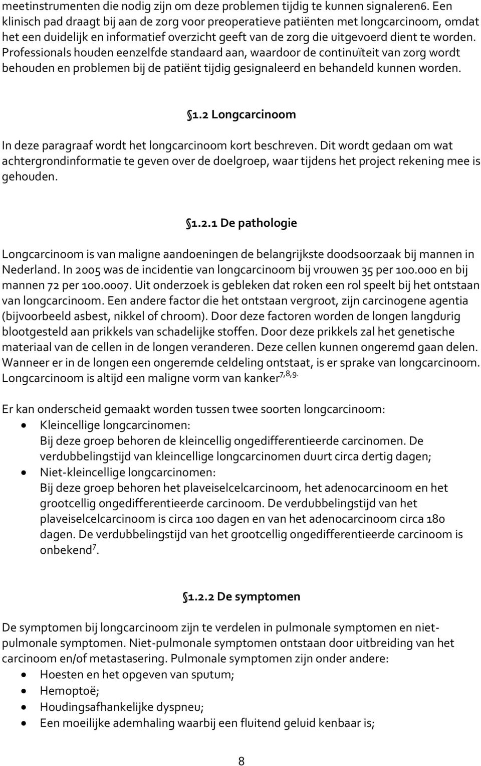 Professionals houden eenzelfde standaard aan, waardoor de continuïteit van zorg wordt behouden en problemen bij de patiënt tijdig gesignaleerd en behandeld kunnen worden. 1.