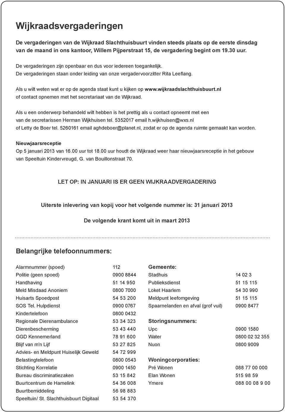 Als u wilt weten wat er op de agenda staat kunt u kijken op www.wijkraadslachthuisbuurt.nl of contact opnemen met het secretariaat van de Wijkraad.