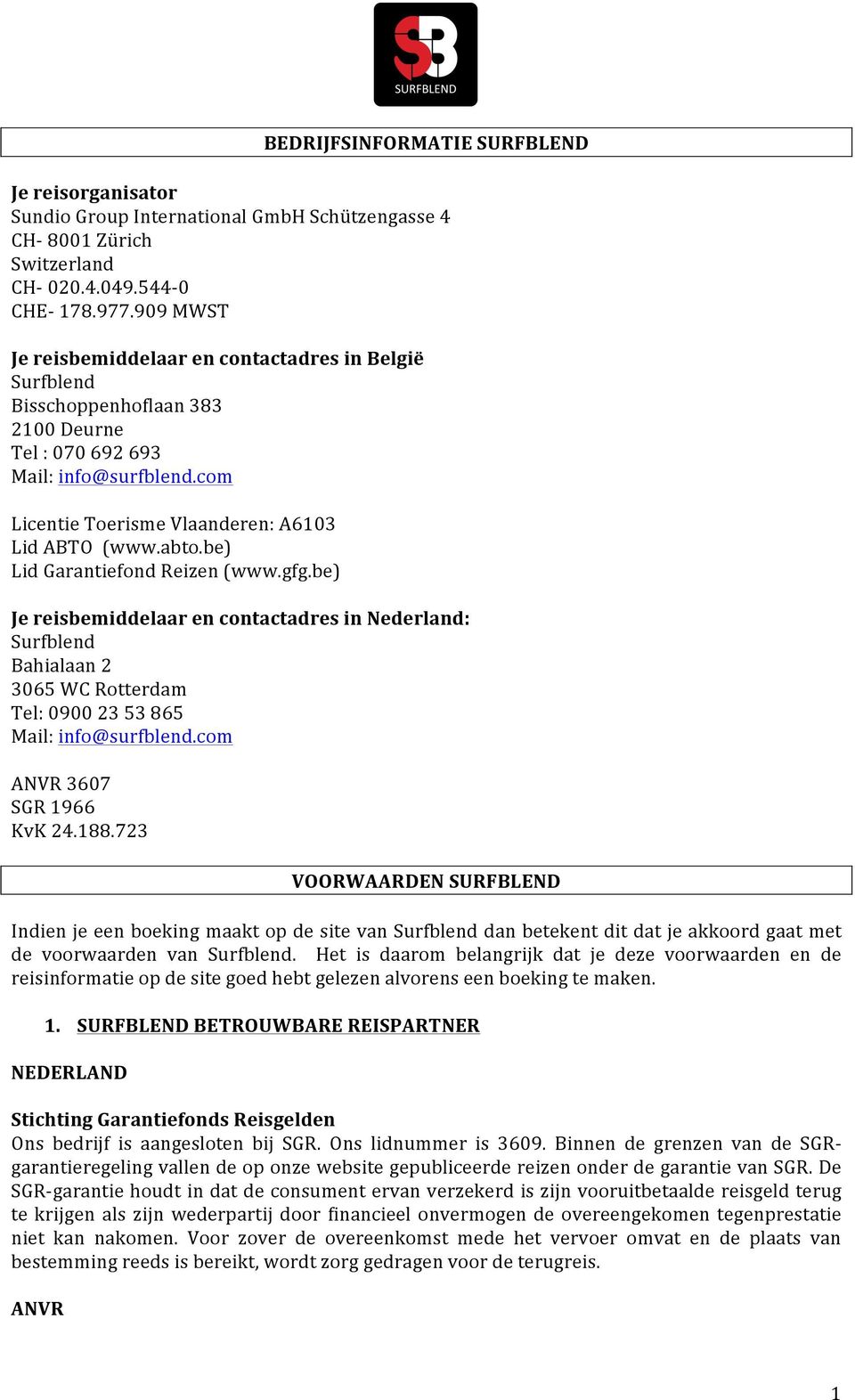 be) Lid Garantiefond Reizen (www.gfg.be) Je reisbemiddelaar en contactadres in Nederland: Sur$blend Bahialaan 2 3065 WC Rotterdam Tel: 0900 23 53 865 Mail: info@sur)blend.