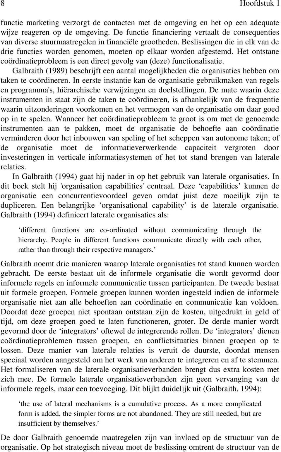 Het ontstane coördinatieprobleem is een direct gevolg van (deze) functionalisatie. Galbraith (1989) beschrijft een aantal mogelijkheden die organisaties hebben om taken te coördineren.