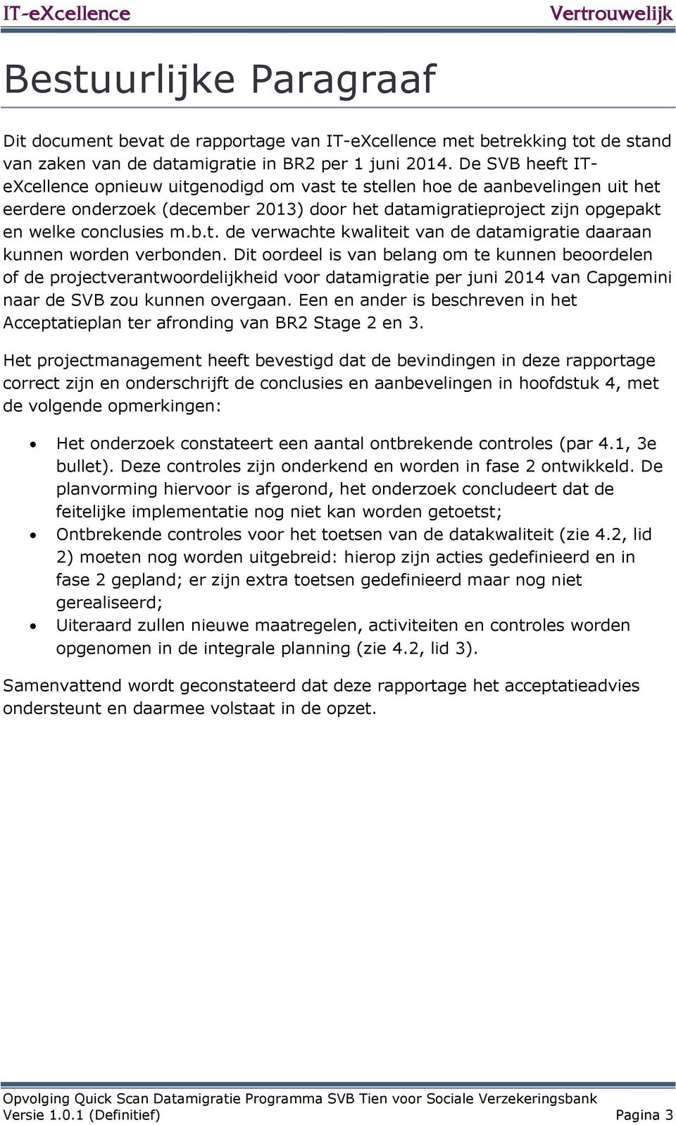 Dit oordeel is van belang om te kunnen beoordelen of de projectverantwoordelijkheid voor datamigratie per juni 24 van Capgemini naar de SVB zou kunnen overgaan.