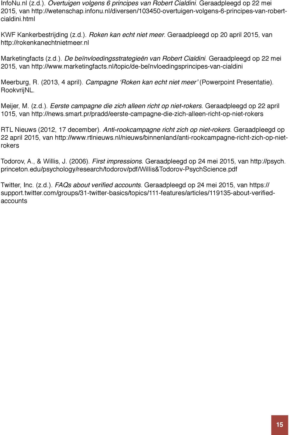 Geraadpleegd op 22 mei 2015, van http://www.marketingfacts.nl/topic/de-beïnvloedingsprincipes-van-cialdini Meerburg, R. (2013, 4 april). Campagne Roken kan echt niet meer (Powerpoint Presentatie).