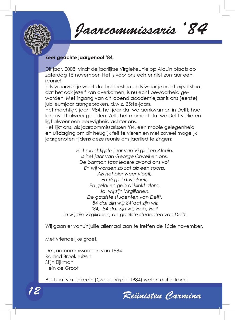Met ingang van dit lopend academiejaar is ons (eerste) jubileumjaar aangebroken, d.w.z. 25ste-jaars. Het machtige jaar 1984, het jaar dat we aankwamen in Delft; hoe lang is dit alweer geleden.